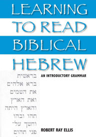 Title: Learning to Read Biblical Hebrew: An Introductory Grammar, Author: Robert Ray Ellis