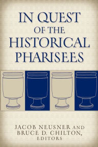 Title: In Quest of the Historical Pharisees, Author: Jacob Neusner