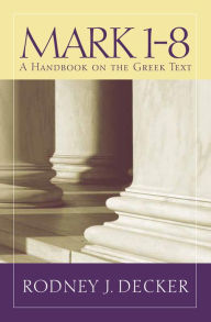 Title: Mark 1-8: A Handbook on the Greek Text, Author: Rodney J. Decker