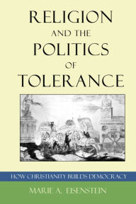 Title: Religion and the Politics of Tolerance: How Christianity Builds Democracy, Author: Marie A. Eisenstein