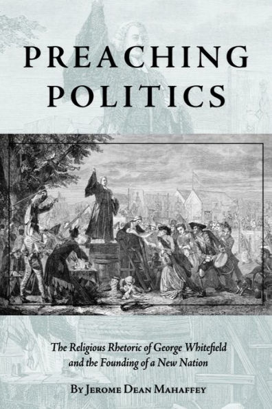 Preaching Politics: the Religious Rhetoric of George Whitefield and Founding a New Nation