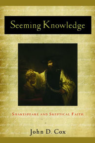 Title: Seeming Knowledge: Shakespeare and Skeptical Faith, Author: John D. Cox