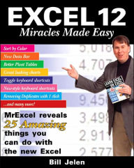 Title: Excel 2007 Miracles Made Easy: Mr. Excel Reveals 25 Amazing Things You Can Do with the New Excel, Author: Bill Jelen