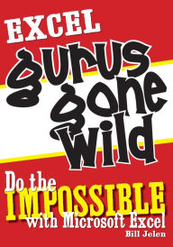 Title: Excel Gurus Gone Wild: Do the IMPOSSIBLE with Microsoft Excel, Author: Bill Jelen