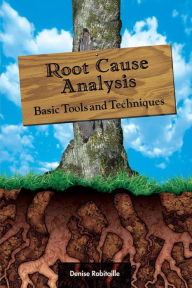 Title: Root Cause Analysis: Basic Tools and Techniques, Author: Denise Robitaille