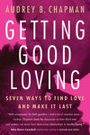 Alternative view 1 of Getting Good Loving: Seven Ways to Find Love and Make it Last / Edition 3