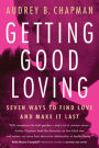 Getting Good Loving: Seven Ways to Find Love and Make it Last / Edition 3