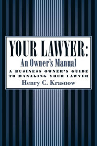 Title: Your Lawyer: An Owner's Manual: A Business Owner's Guide to Managing Your Lawyer, Author: Henry C. Krasnow