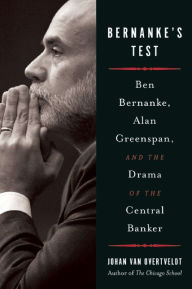 Title: Bernanke's Test: Ben Bernanke, Alan Greenspan, and the Drama of the Central Banker, Author: Johan Van Overtveldt