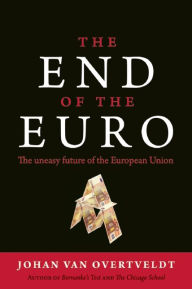 Title: The End of the Euro: The Uneasy Future of the European Union, Author: Johan Van Overtveldt