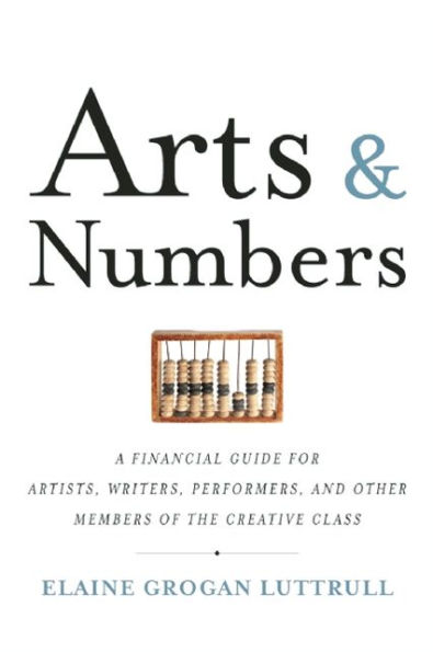 Arts & Numbers: A Financial Guide for Artists, Writers, Performers, and Other Members of the Creative Class