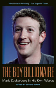 Title: The Boy Billionaire: Mark Zuckerberg In His Own Words, Author: George Beahm