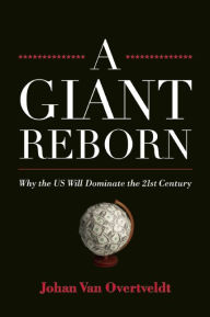 Title: A Giant Reborn: Why the US Will Dominate the 21st Century, Author: Johan Van Overtveldt