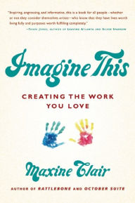 Title: Imagine This: Creating the Work You Love, Author: Maxine Clair