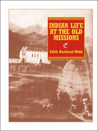 Title: Indian Life at the Old Missions, Author: Edith Buckland Webb