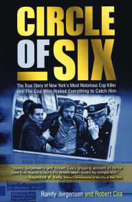Title: Circle of Six: The True Story of New York's Most Notorious Cop Killer and the Cop Who Risked Everything to Catch Him, Author: Randy Jurgensen