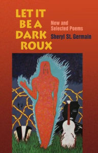 Title: Let it be a Dark Roux: New and Selected Poems, Author: Sheryl St. Germain