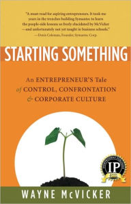 Title: Starting Something: An Entrepreneur's Tale of Corporate Culture, Author: Wayne McVicker