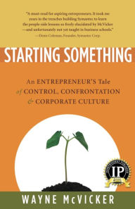 Title: Starting Something: An Entrepreneur's Tale of Corporate Culture / Edition 1, Author: Wayne McVicker