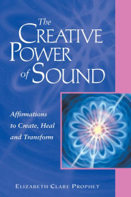 Title: The Creative Power of Sound: Affirmations to Create, Heal and Transform, Author: Elizabeth Clare Prophet