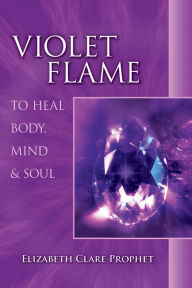 Title: Violet Flame to Heal Body, Mind & Soul, Author: Elizabeth Clare Prophet