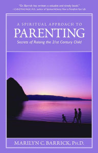 Title: Spiritual Approach to Parenting: Secrets of Raising a 21st Century Child, Author: Marilyn C. Barrick