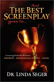 Title: And the Best Screenplay Award Goes To...: Learning from the Winners, Sideways, Shakespeare in Love, Crash, Author: Linda Seger