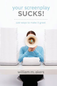 Title: Your Screenplay Sucks!: 100 Ways to Make It Great, Author: William M. Akers