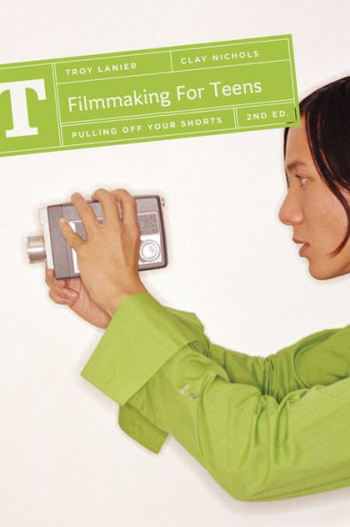 Filmmaking for Teens: Pulling Off Your Shorts / Edition 2