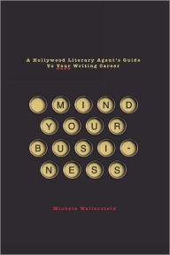 Title: Mind Your Business: A Hollywood Literary Agent's Guide To Your Writing Career, Author: Michelle Wallerstein