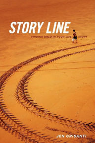 Title: Story Line: Finding Gold in Your Life Story, Author: Jennifer Grisanti