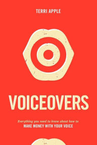 Title: Voiceovers: Everything You Need to Know About How to Make Money With Your Voice, Author: Terri Apple