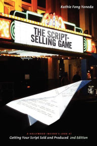 Title: The Script Selling Game- 2nd edition: A Hollywood Insider's Look at Getting Your Script Sold and Produced Second Edition, Author: Kathie Fong Yoneda