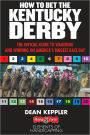 How to Bet the Kentucky Derby: The Official Guide to Wagering and Winning on America's Biggest Race Day