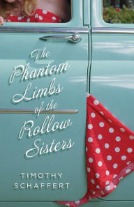 Title: The Phantom Limbs of the Rollow Sisters, Author: Timothy Schaffert