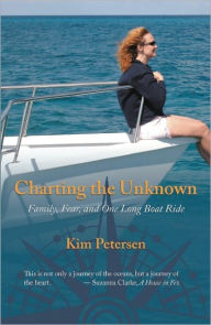 Title: Charting the Unknown: Family, Fear, and One Long Boat Ride, Author: Kim Petersen