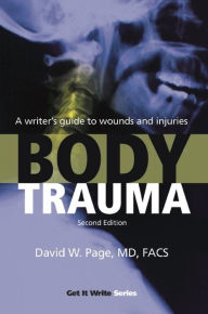 Title: Body Trauma: A Writer's Guide to Wounds and Injuries, Author: David W. Page