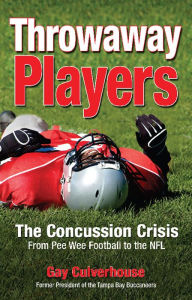 Title: Throwaway Players: Concussion Crisis From Pee Wee Football to the NFL, Author: Gay Culverhouse