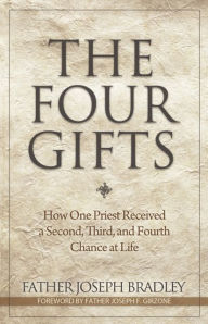 Title: The Four Gifts: How One Priest Received a Second, Third, and Fourth Chance at Life, Author: Joseph Bradley