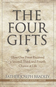 Title: The Four Gifts: How One Priest Received a Second, Third, and Fourth Chance at Life, Author: Joseph Bradley