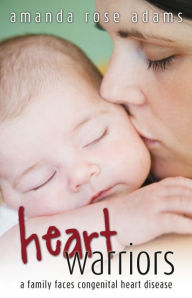 Title: Heart Warriors: A Family Faces Congenital Heart Disease, Author: Amanda Rose Adams