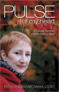 Title: Pulse of My Heart: One Couple Survives A Wife's Failing Heart, Author: Brian O'Mara-Croft