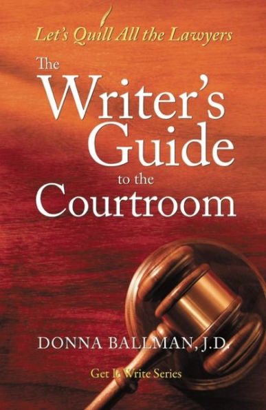 The Writer's Guide to the Courtroom: Let's Quill All the Lawyers