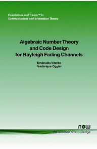 Title: Algebraic Number Theory and Code Design for Rayleigh Fading Channels, Author: F. Oggier