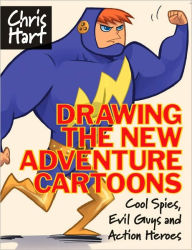 Title: Drawing the New Adventure Cartoons: Cool Spies, Evil Guys and Action Heroes, Author: Christopher Hart