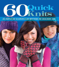 Title: 60 Quick Knits: 20 Hats*20 Scarves*20 Mittens in Cascade 220T, Author: Sixth & Spring Books