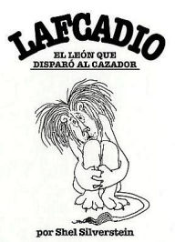 Title: Lafcadio, el leon que disparo al cazador, Author: Shel Silverstein