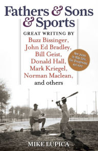Title: Fathers & Sons & Sports: Great Writing by Buzz Bissinger, John Ed Bradley, Bill Geist, Donald Hall, Mark Kriegel, Norman Maclean, and others, Author: Mike Lupica