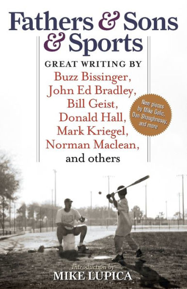 Fathers & Sons & Sports: Great Writing by Buzz Bissinger, John Ed Bradley, Bill Geist, Donald Hall, Mark Kriegel, Norman Maclean, and others