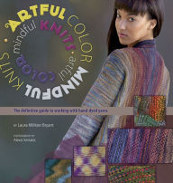 Title: Artful Color, Mindful Knits: The Definitive Guide to Working with Hand-dyed Yarn, Author: Laura Militzer Bryant